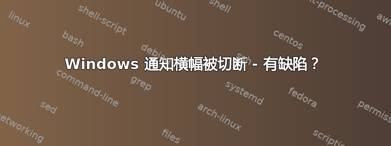 Windows 通知横幅被切断 - 有缺陷？