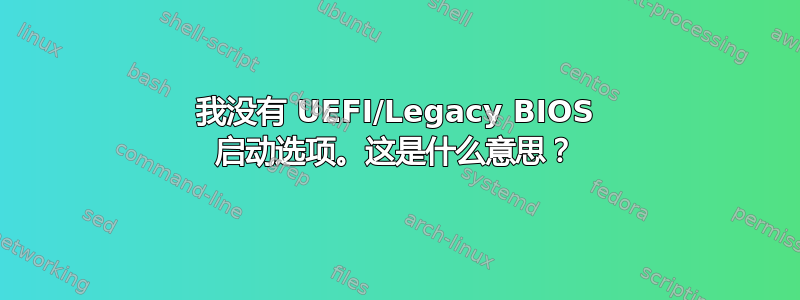 我没有 UEFI/Legacy BIOS 启动选项。这是什么意思？