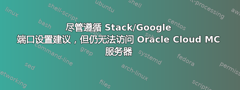 尽管遵循 Stack/Google 端口设置建议，但仍无法访问 Oracle Cloud MC 服务器