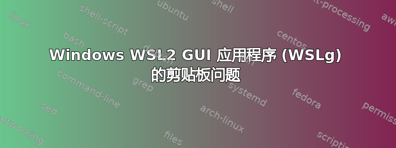 Windows WSL2 GUI 应用程序 (WSLg) 的剪贴板问题