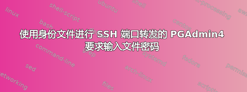 使用身份文件进行 SSH 端口转发的 PGAdmin4 要求输入文件密码