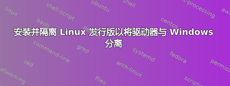 安装并隔离 Linux 发行版以将驱动器与 Windows 分离