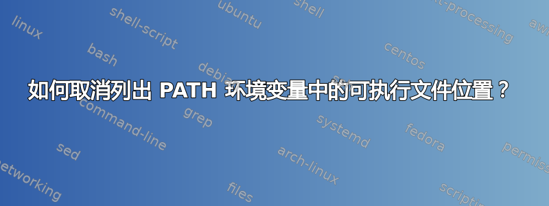 如何取消列出 PATH 环境变量中的可执行文件位置？