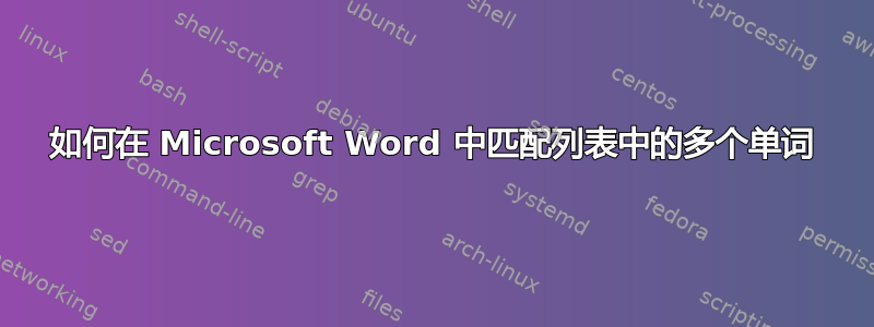 如何在 Microsoft Word 中匹配列表中的多个单词