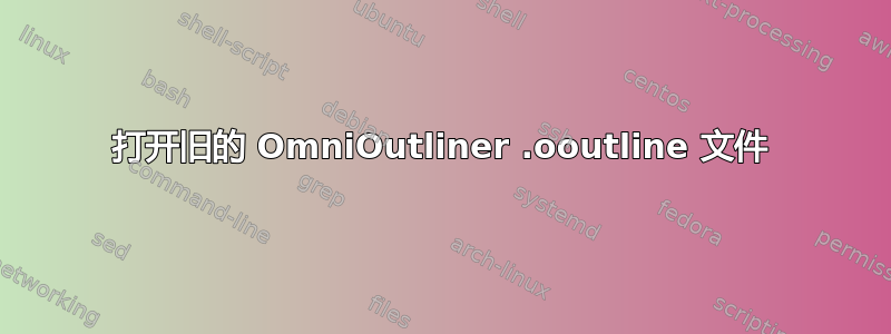 打开旧的 OmniOutliner .ooutline 文件