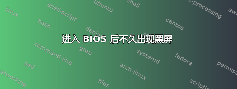 进入 BIOS 后不久出现黑屏