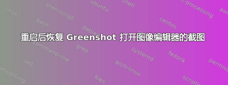 重启后恢复 Greenshot 打开图像编辑器的截图