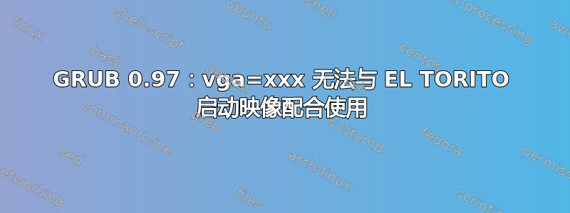 GRUB 0.97：vga=xxx 无法与 EL TORITO 启动映像配合使用