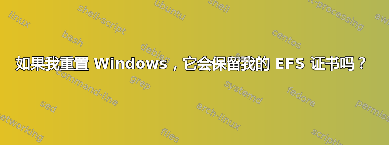 如果我重置 Windows，它会保留我的 EFS 证书吗？