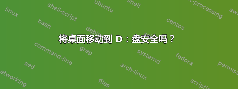 将桌面移动到 D：盘安全吗？