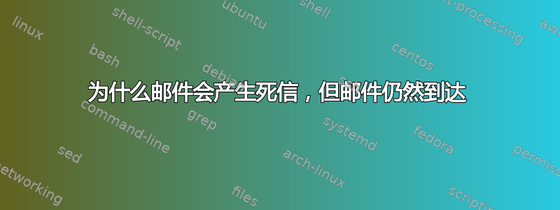 为什么邮件会产生死信，但邮件仍然到达