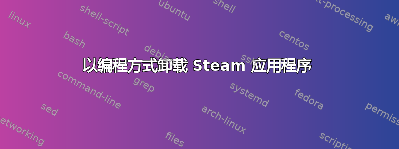 以编程方式卸载 Steam 应用程序