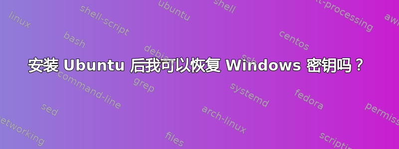 安装 Ubuntu 后我可以恢复 Windows 密钥吗？