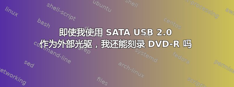 即使我使用 SATA USB 2.0 作为外部光驱，我还能刻录 DVD-R 吗