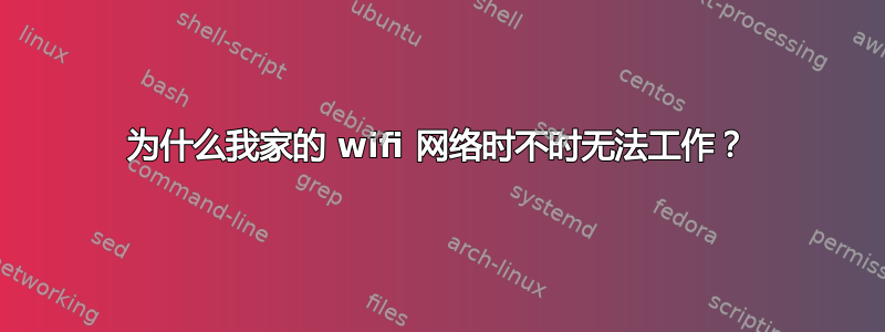 为什么我家的 wifi 网络时不时无法工作？