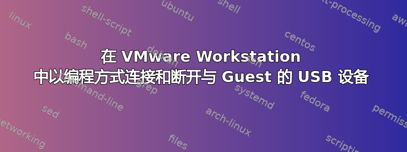 在 VMware Workstation 中以编程方式连接和断开与 Guest 的 USB 设备