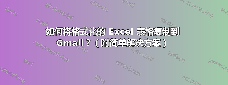 如何将格式化的 Excel 表格复制到 Gmail？（附简单解决方案）