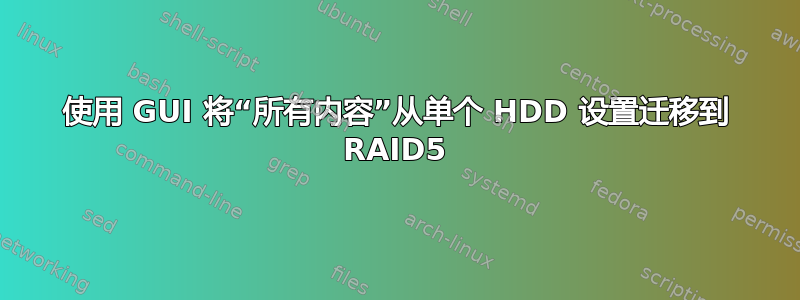 使用 GUI 将“所有内容”从单个 HDD 设置迁移到 RAID5