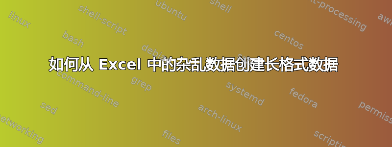 如何从 Excel 中的杂乱数据创建长格式数据