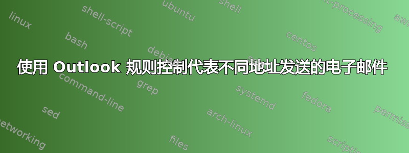 使用 Outlook 规则控制代表不同地址发送的电子邮件