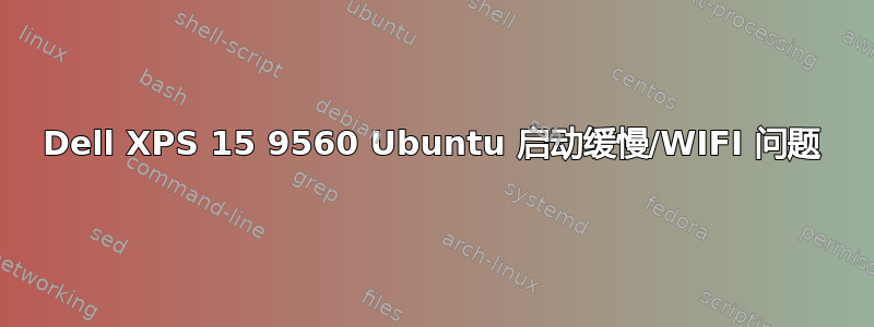 Dell XPS 15 9560 Ubuntu 启动缓慢/WIFI 问题