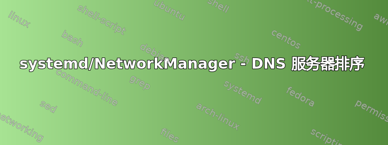 systemd/NetworkManager - DNS 服务器排序