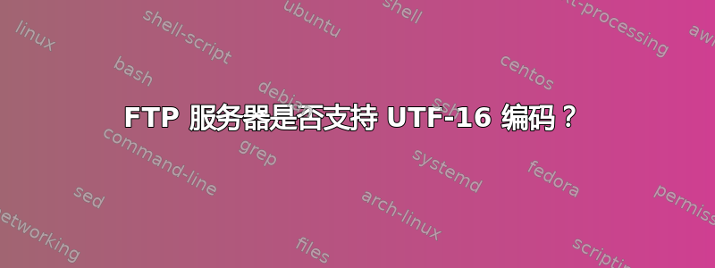 FTP 服务器是否支持 UTF-16 编码？