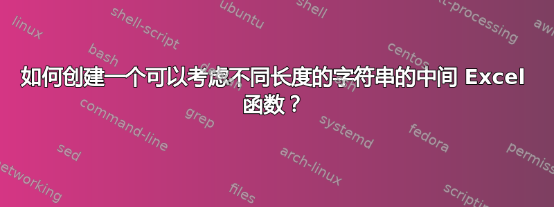 如何创建一个可以考虑不同长度的字符串的中间 Excel 函数？