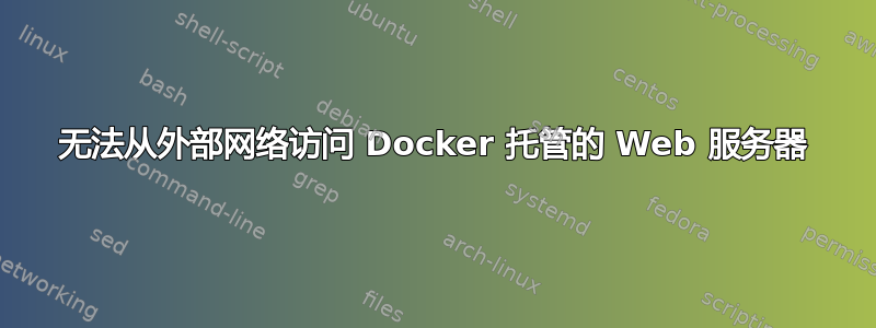 无法从外部网络访问 Docker 托管的 Web 服务器