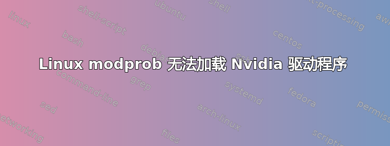 Linux modprob 无法加载 Nvidia 驱动程序