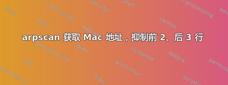 arpscan 获取 Mac 地址，抑制前 2、后 3 行