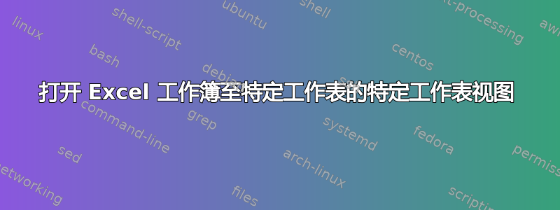 打开 Excel 工作簿至特定工作表的特定工作表视图