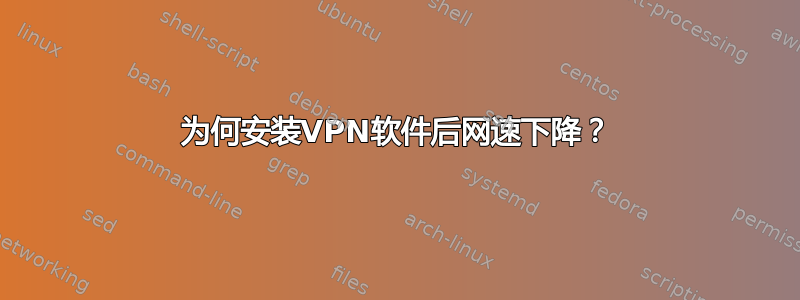 为何安装VPN软件后网速下降？