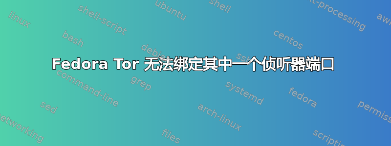 Fedora Tor 无法绑定其中一个侦听器端口