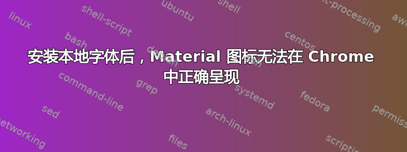 安装本地字体后，Material 图标无法在 Chrome 中正确呈现