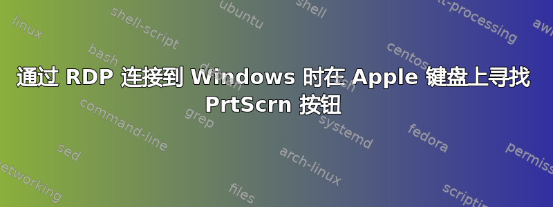 通过 RDP 连接到 Windows 时在 Apple 键盘上寻找 PrtScrn 按钮