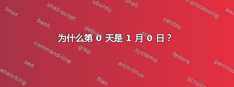 为什么第 0 天是 1 月 0 日？