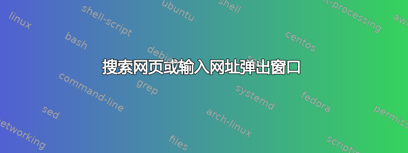 搜索网页或输入网址弹出窗口