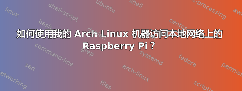 如何使用我的 Arch Linux 机器访问本地网络上的 Raspberry Pi？