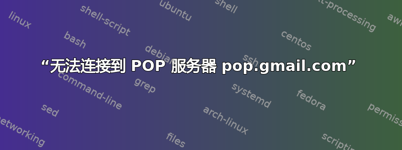 “无法连接到 POP 服务器 pop.gmail.com”