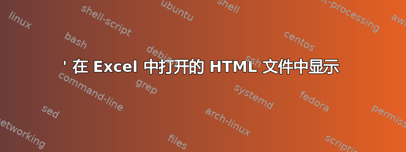 ' 在 Excel 中打开的 HTML 文件中显示