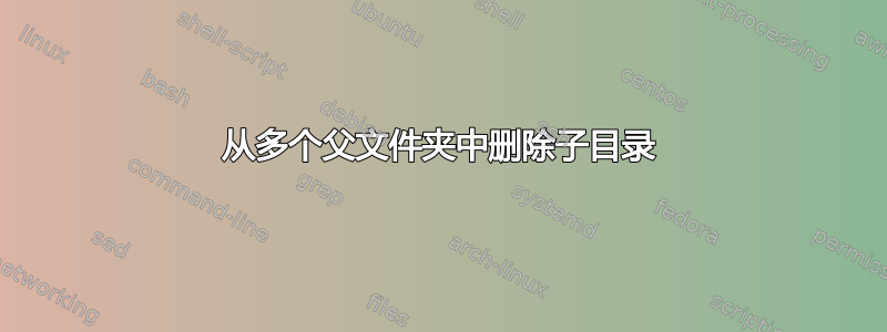 从多个父文件夹中删除子目录