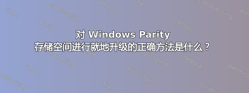 对 Windows Parity 存储空间进行就地升级的正确方法是什么？