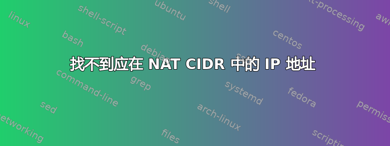 找不到应在 NAT CIDR 中的 IP 地址