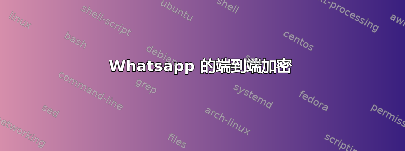 Whatsapp 的端到端加密