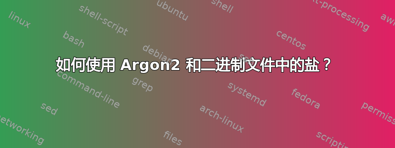 如何使用 Argon2 和二进制文件中的盐？