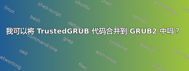 我可以将 TrustedGRUB 代码合并到 GRUB2 中吗？