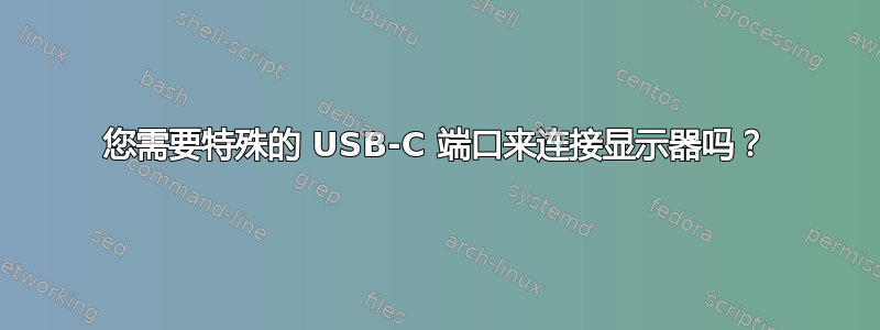 您需要特殊的 USB-C 端口来连接显示器吗？