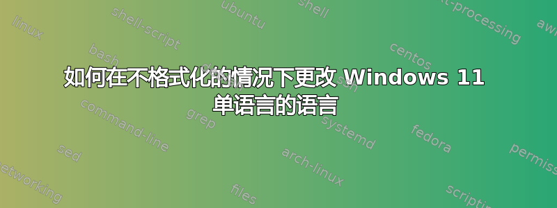 如何在不格式化的情况下更改 Windows 11 单语言的语言