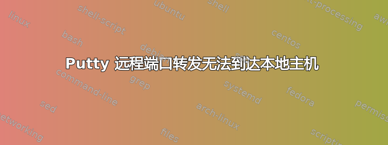 Putty 远程端口转发无法到达本地主机